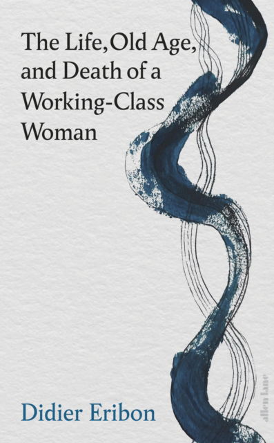 The Life, Old Age, and Death of a Working-Class Woman - Didier Eribon - Books - Penguin Books Ltd - 9780241686720 - March 18, 2025