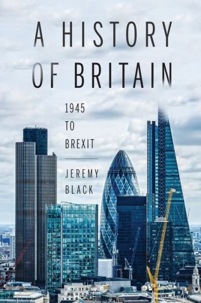 Cover for Jeremy Black · A History of Britain: 1945 to Brexit (Hardcover Book) (2017)