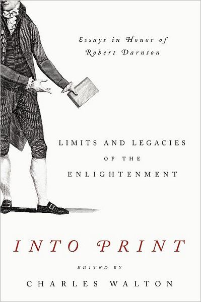 Into Print: Limits and Legacies of the Enlightenment; Essays in Honor of Robert Darnton - Penn State Series in the History of the Book - Charles Walton - Bücher - Pennsylvania State University Press - 9780271050720 - 15. November 2013