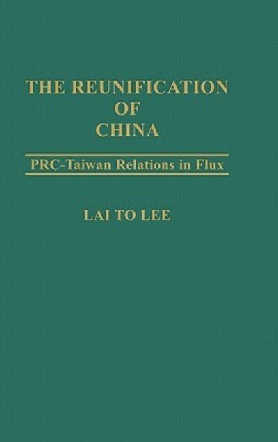 Cover for Lai To Lee · The Reunification of China: PRC-Taiwan Relations in Flux (Gebundenes Buch) [N edition] (1991)