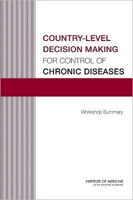Cover for Institute of Medicine · Country-Level Decision Making for Control of Chronic Diseases: Workshop Summary (Paperback Book) (2012)