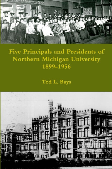 Ted L Bays · Five Principals and Presidents of Northern Michigan University 1899-1959 (Paperback Book) (2019)