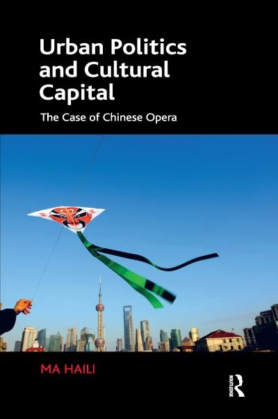 Cover for Ma Haili · Urban Politics and Cultural Capital: The Case of Chinese Opera (Paperback Book) (2020)