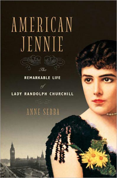 Cover for Anne Sebba · American Jennie: The Remarkable Life of Lady Randolph Churchill (Hardcover Book) [1st American Ed edition] (2007)