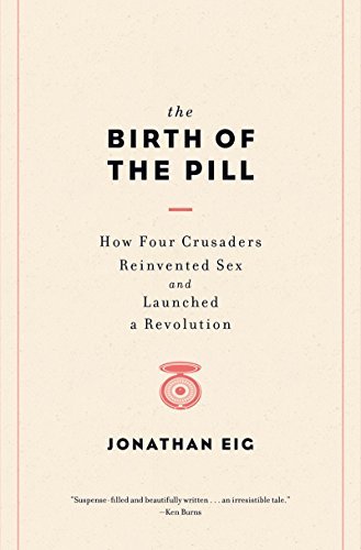 Cover for Jonathan Eig · The Birth of the Pill - How Four Crusaders Reinvented Sex and Launched a Revolution (Hardcover Book) (2014)