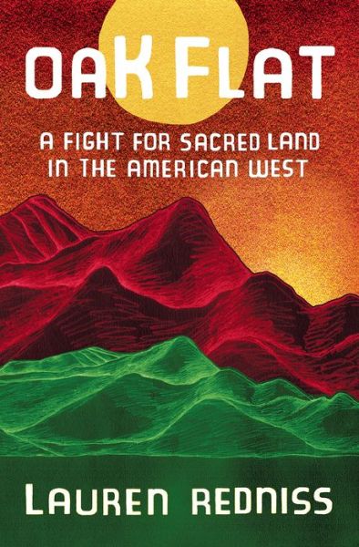 Cover for Lauren Redniss · Oak Flat: A Fight for Sacred Land in the American West (Hardcover Book) (2020)