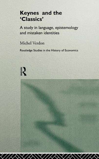 Keynes and the 'Classics': A Study in Language, Epistemology and Mistaken Identities - Routledge Studies in the History of Economics - Michel Verdon - Bøger - Taylor & Francis Ltd - 9780415140720 - 13. juni 1996