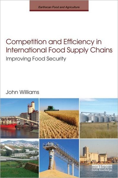 Cover for Williams, John (Aberystwyth University, UK) · Competition and Efficiency in International Food Supply Chains: Improving Food Security - Earthscan Food and Agriculture (Paperback Bog) (2012)