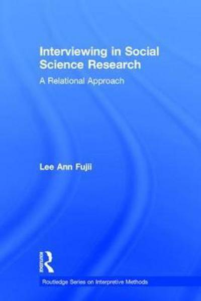 Cover for Fujii, Lee Ann (University of Toronto, Canada) · Interviewing in Social Science Research: A Relational Approach - Routledge Series on Interpretive Methods (Hardcover Book) (2017)