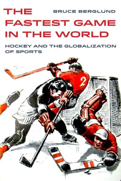 Cover for Bruce Berglund · The Fastest Game in the World: Hockey and the Globalization of Sports - Sport in World History (Inbunden Bok) (2020)