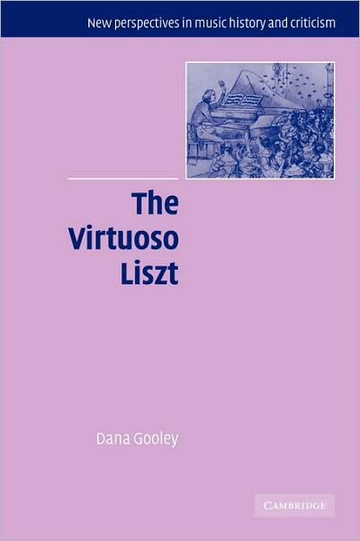 Cover for Gooley, Dana (Case Western Reserve University, Ohio) · The Virtuoso Liszt - New Perspectives in Music History and Criticism (Paperback Book) (2009)