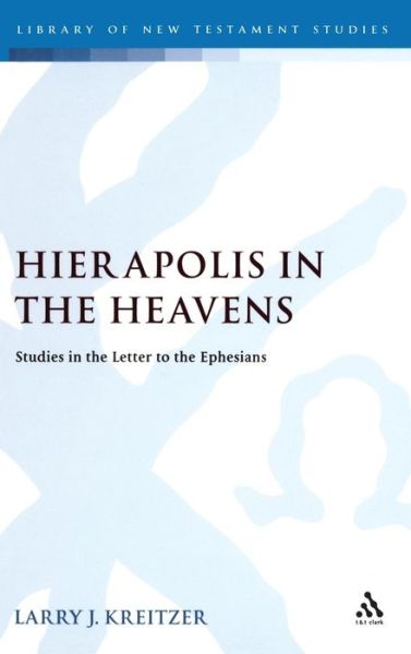 Cover for Larry Joseph Kreitzer · Hierapolis in the Heavens: Studies in the Letter to the Ephesians - The Library of New Testament Studies (Hardcover Book) (2007)