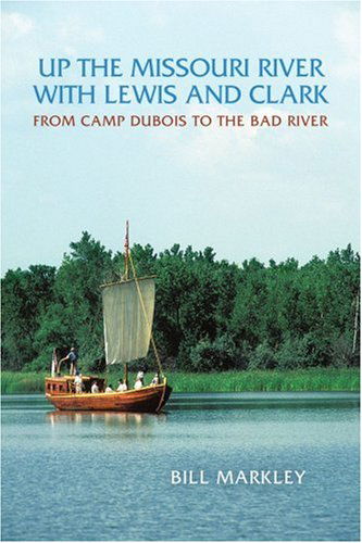 Cover for Bill Markley · Up the Missouri River with Lewis and Clark: from Camp Dubois to the Bad River (Paperback Book) (2005)