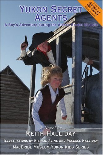 Cover for Keith Halliday · Yukon Secret Agents: a Boy?s Adventure During the Alaska Border Dispute (Paperback Book) (2007)