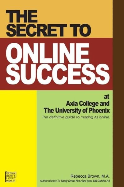 Cover for Rebecca Brown · The Secret to Online Success at Axia College and the University of Phoenix (Taschenbuch) (2007)