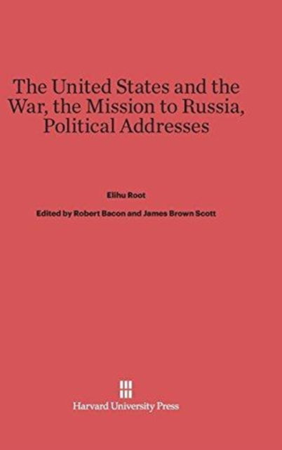 Cover for Elihu Root · The United States and the War. The Mission to Russia. Political Addresses (Hardcover Book) (1918)