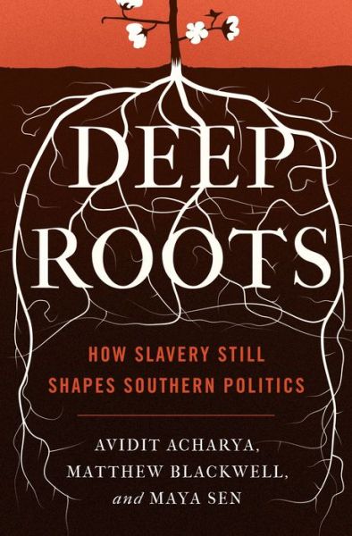 Cover for Avidit Acharya · Deep Roots: How Slavery Still Shapes Southern Politics - Princeton Studies in Political Behavior (Paperback Book) (2020)