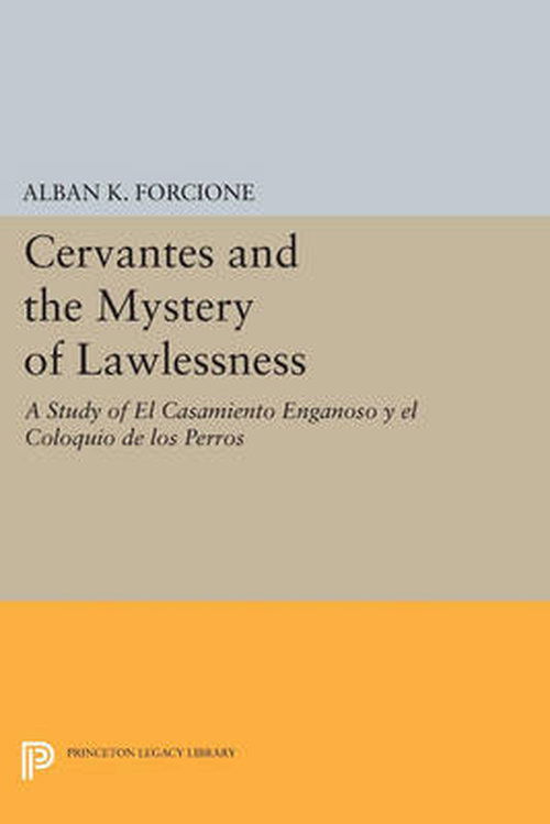 Cover for Alban K. Forcione · Cervantes and the Mystery of Lawlessness: A Study of El Casamiento Enganoso y el Coloquio de los Perros - Princeton Legacy Library (Taschenbuch) (2014)