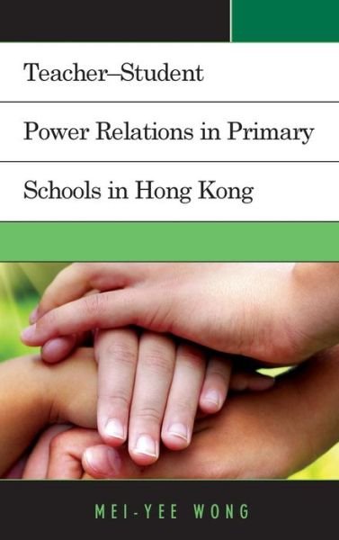 Cover for Mei-Yee Wong · Teacher–Student Power Relations in Primary Schools in Hong Kong (Innbunden bok) (2014)
