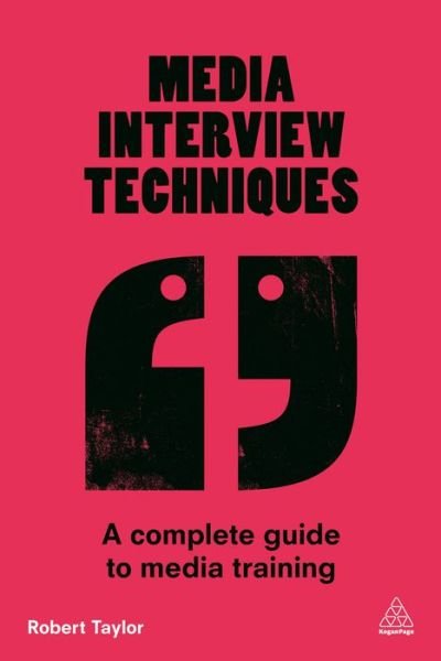 Media Interview Techniques: A Complete Guide to Media Training - Robert Taylor - Bücher - Kogan Page Ltd - 9780749474720 - 3. November 2015