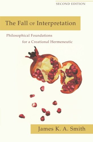 Cover for James K. A. Smith · The Fall of Interpretation – Philosophical Foundations for a Creational Hermeneutic (Paperback Bog) [2nd edition] (2012)