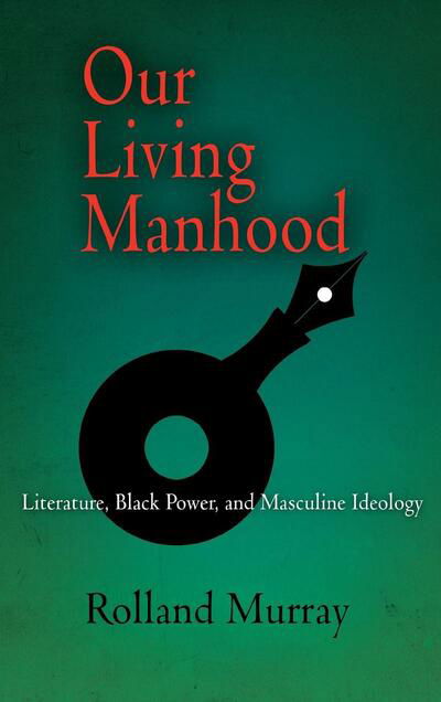 Cover for Rolland Murray · Our Living Manhood: Literature, Black Power, and Masculine Ideology (Gebundenes Buch) (2007)