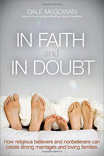 In Faith and In Doubt: How Religious Believers and Nonbelievers Can Create Strong Marriages and Loving Families - Dale Mcgowan - Livros - Amacom - 9780814433720 - 16 de setembro de 2014