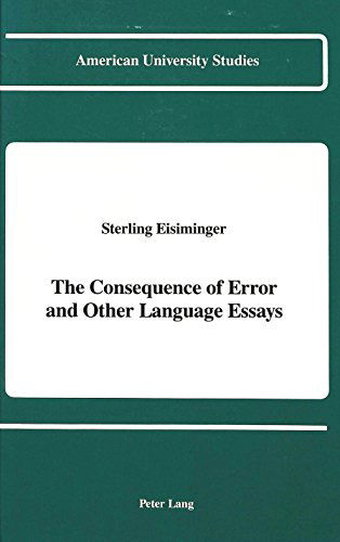 Cover for Sterling Eisiminger · The Consequence of Error and Other Language Essays - American University Studies, Series 13: Linguistics (Hardcover Book) (1991)