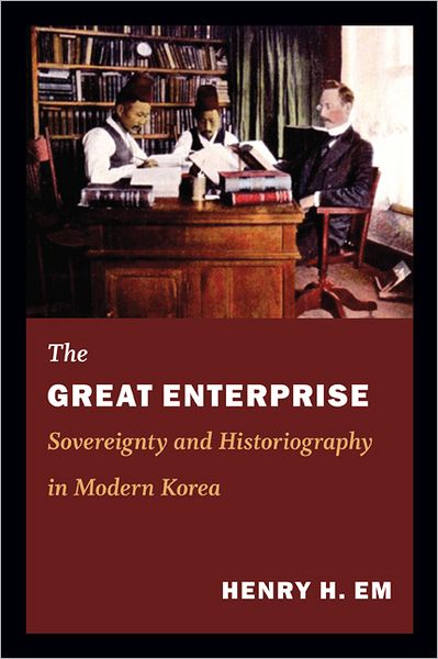 Cover for Henry Em · The Great Enterprise: Sovereignty and Historiography in Modern Korea - Asia-Pacific: Culture, Politics, and Society (Paperback Book) (2013)