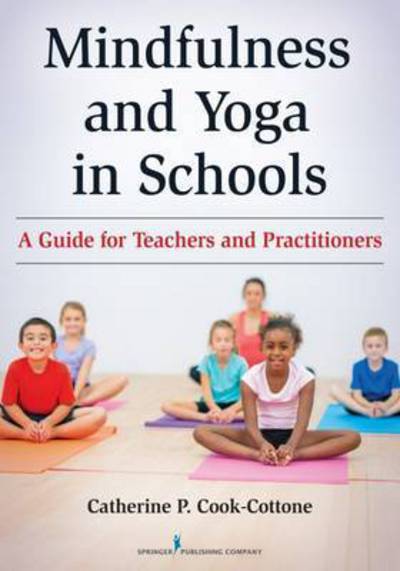 Cover for Catherine P. Cook-Cottone · Mindfulness and Yoga in Schools: A Guide for Teachers and Practitioners (Paperback Book) (2017)