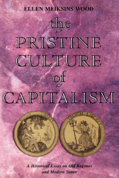 The Pristine Culture of Capitalism: A Historical Essay on Old Regimes and Modern States - Ellen Meiksins Wood - Kirjat - Verso Books - 9780860915720 - tiistai 17. joulukuuta 1991