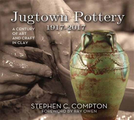 Cover for Stephen C. Compton · Jugtown Pottery 1917-2017: A Century of Art &amp; Craft in Clay (Gebundenes Buch) (2017)