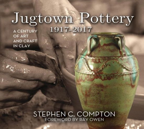 Cover for Stephen C. Compton · Jugtown Pottery 1917-2017: A Century of Art &amp; Craft in Clay (Inbunden Bok) (2017)