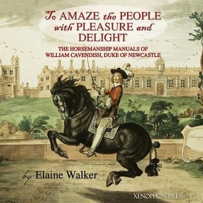 Cover for Elaine Walker · 'to Amaze the People with Pleasure and Delight: the Horsemanship Manuals of William Cavendish, Duke of Newcastle (Paperback Book) (2015)