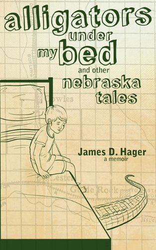 Alligators Under My Bed and Other Nebraska Tales - James D Hager - Kirjat - Lucid Books - 9780981980720 - keskiviikko 20. tammikuuta 2010