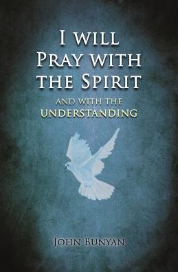 Cover for John Bunyan · I Will Pray with the Spirit: and with the Understanding Also (Taschenbuch) (2015)