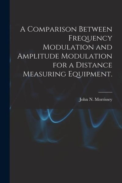John N Morrissey · A Comparison Between Frequency Modulation and Amplitude Modulation for a Distance Measuring Equipment. (Paperback Book) (2021)