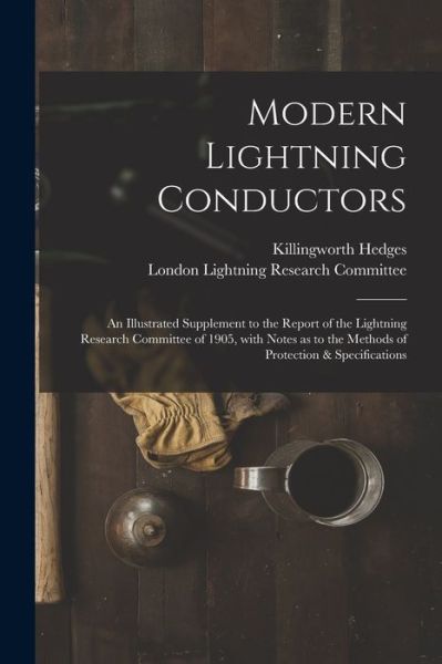 Cover for Killingworth Hedges · Modern Lightning Conductors: an Illustrated Supplement to the Report of the Lightning Research Committee of 1905, With Notes as to the Methods of Protection &amp; Specifications (Paperback Book) (2021)