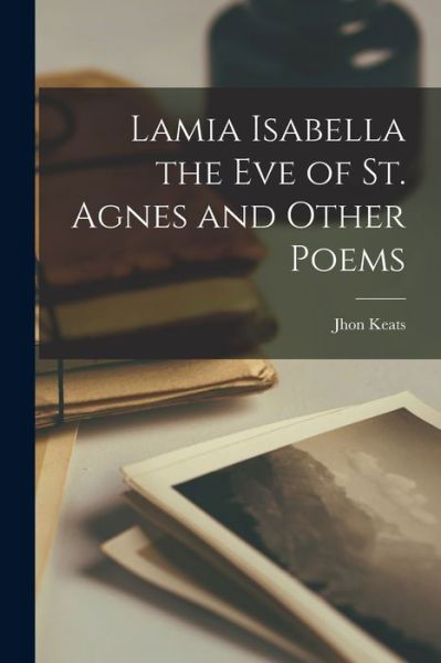 Cover for Jhon Keats · Lamia Isabella the Eve of St. Agnes and Other Poems (Bog) (2022)