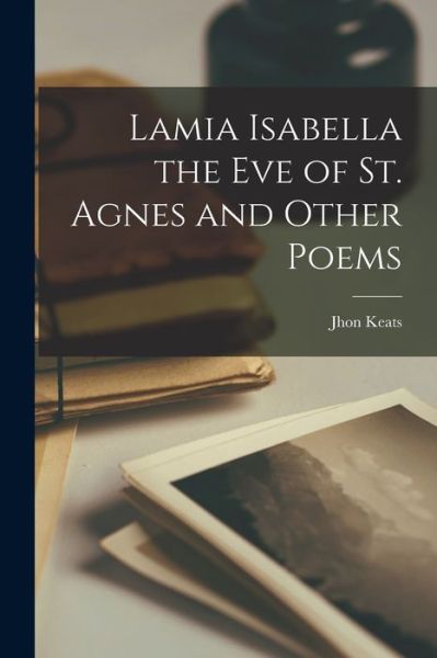 Cover for Jhon Keats · Lamia Isabella the Eve of St. Agnes and Other Poems (Book) (2022)