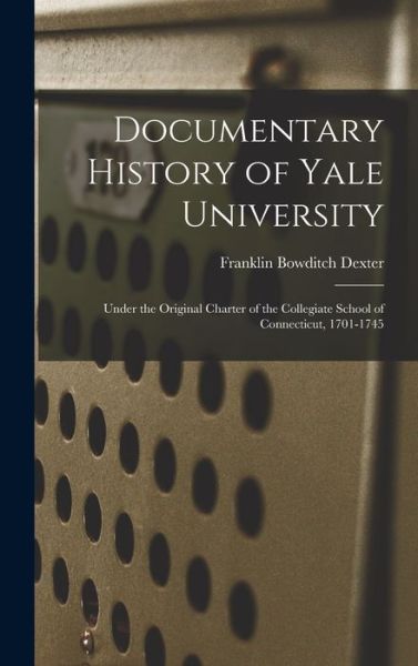 Cover for Franklin Bowditch Dexter · Documentary History of Yale University (Book) (2022)