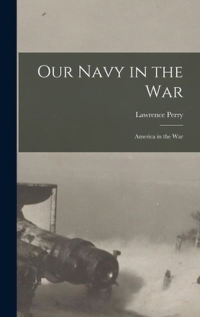 Cover for Lawrence Perry · Our Navy in the War (Book) (2022)