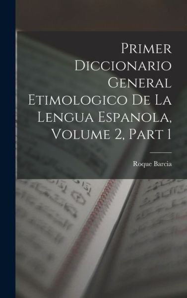 Cover for Roque Barcia · Primer Diccionario General Etimologico de la Lengua Espanola, Volume 2, Part 1 (Bog) (2022)