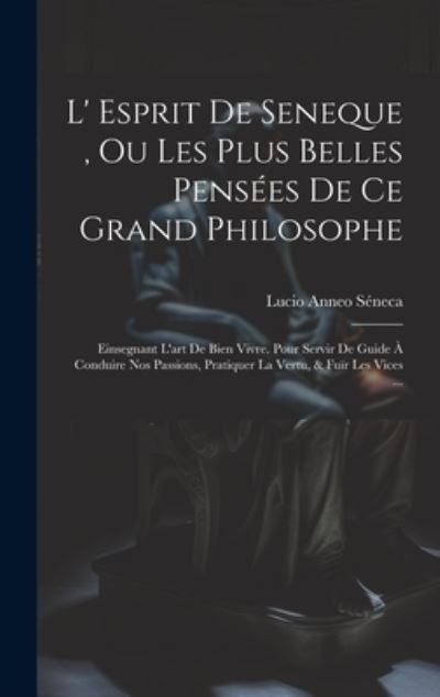 Cover for Lucio Anneo Séneca · L' Esprit de Seneque, Ou les Plus Belles Pensées de Ce Grand Philosophe (Bok) (2023)