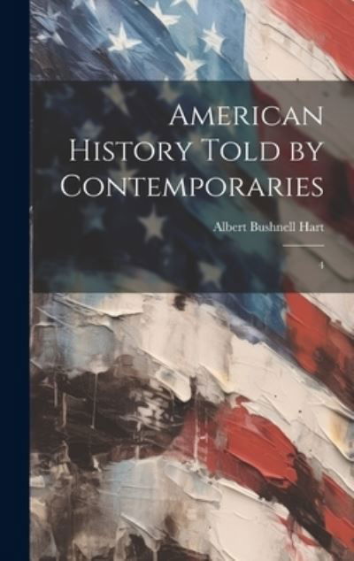 Cover for Albert Bushnell Hart · American History Told by Contemporaries (Bok) (2023)