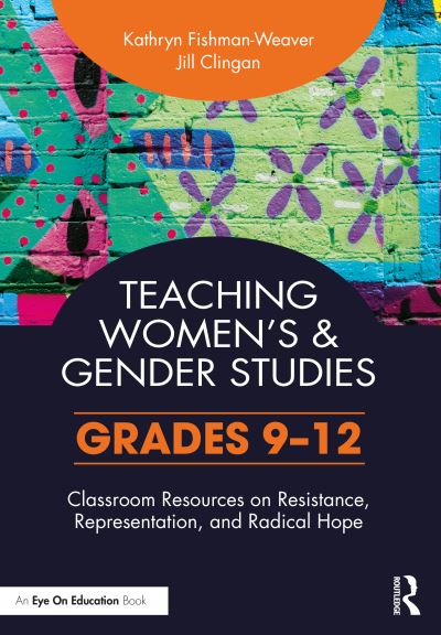 Cover for Kathryn Fishman-Weaver · Teaching Women's and Gender Studies: Classroom Resources on Resistance, Representation, and Radical Hope (Grades 9-12) (Paperback Book) (2022)