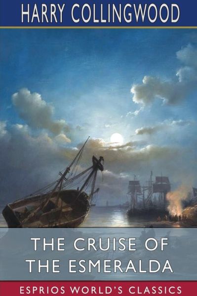 Cover for Harry Collingwood · The Cruise of the Esmeralda (Esprios Classics) (Paperback Bog) (2024)