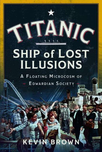 Cover for Kevin Brown · Titanic: Ship of Lost Illusions: A Floating Microcosm of Edwardian Society (Hardcover Book) (2025)