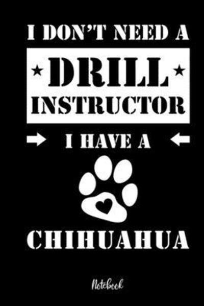 Cover for Chihuahua Notebooks · I don't need a Drill Instructor I have a Chihuahua Notebook (Paperback Book) (2019)