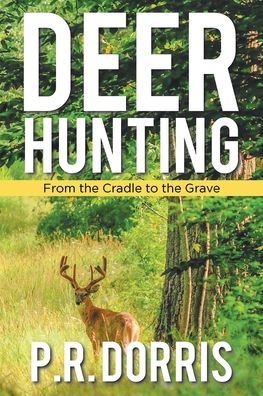 Cover for P R Dorris · Deer Hunting: From the Cradle to the Grave (Paperback Book) (2020)